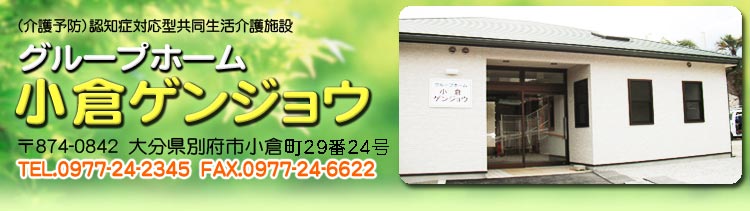 （介護予防）認知症対応型共同生活介護施設　グループホーム　小倉ゲンジョウ　〒８７４－０８４２　大分県別府市小倉４－３　ＴＥＬ．０９７７－２４－２３４５　ＦＡＸ．０９７７－２４－２３４５