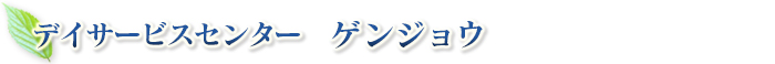 デイサービスセンター ゲンジョウ