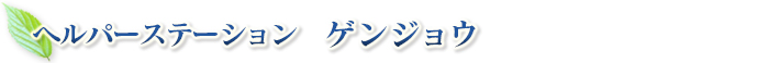 ヘルパーステーション ゲンジョウ